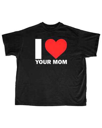 I ❤️ YOUR MOM SHIRT