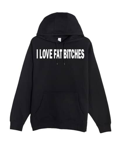 I LOVE FAT BITCHES HOODIES